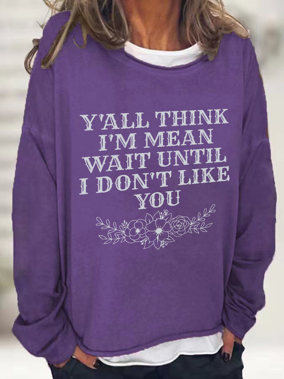 Y'All Think I'm Mean Wait Until I Don't Like You Casual Sweatshirt