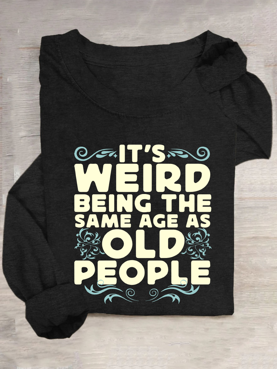 It's Weird Being The Same Age As Old People Casual Long Sleeve Shirt