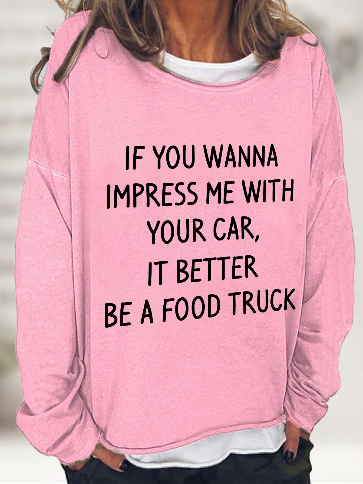 If You Wanna Impress Me With Your Car It Better Be A Food Truck Casual Sweatshirt