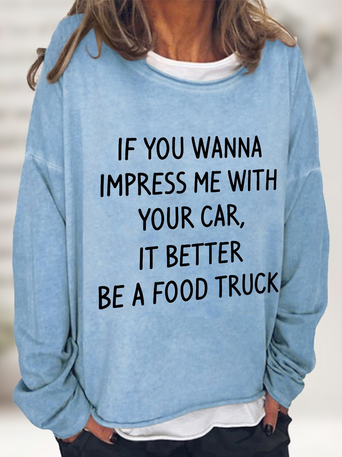 If You Wanna Impress Me With Your Car It Better Be A Food Truck Casual Sweatshirt