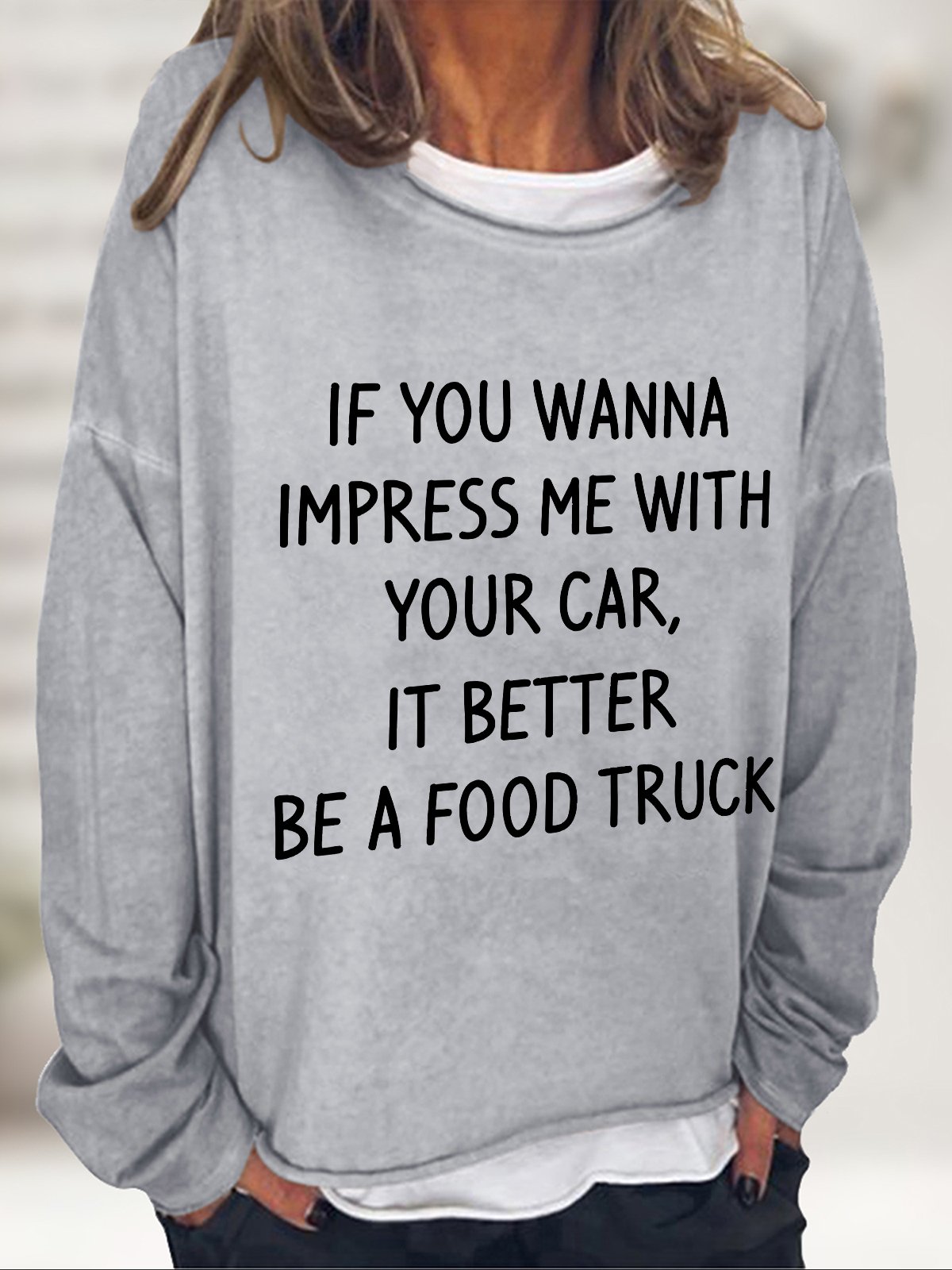 If You Wanna Impress Me With Your Car It Better Be A Food Truck Casual Sweatshirt