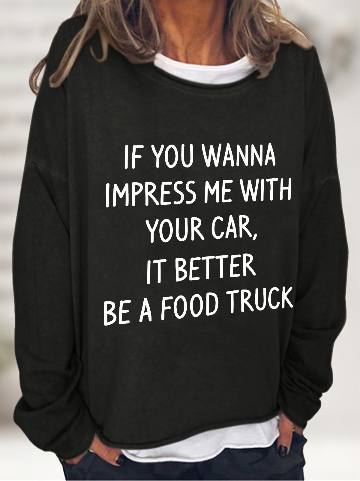 If You Wanna Impress Me With Your Car It Better Be A Food Truck Casual Sweatshirt