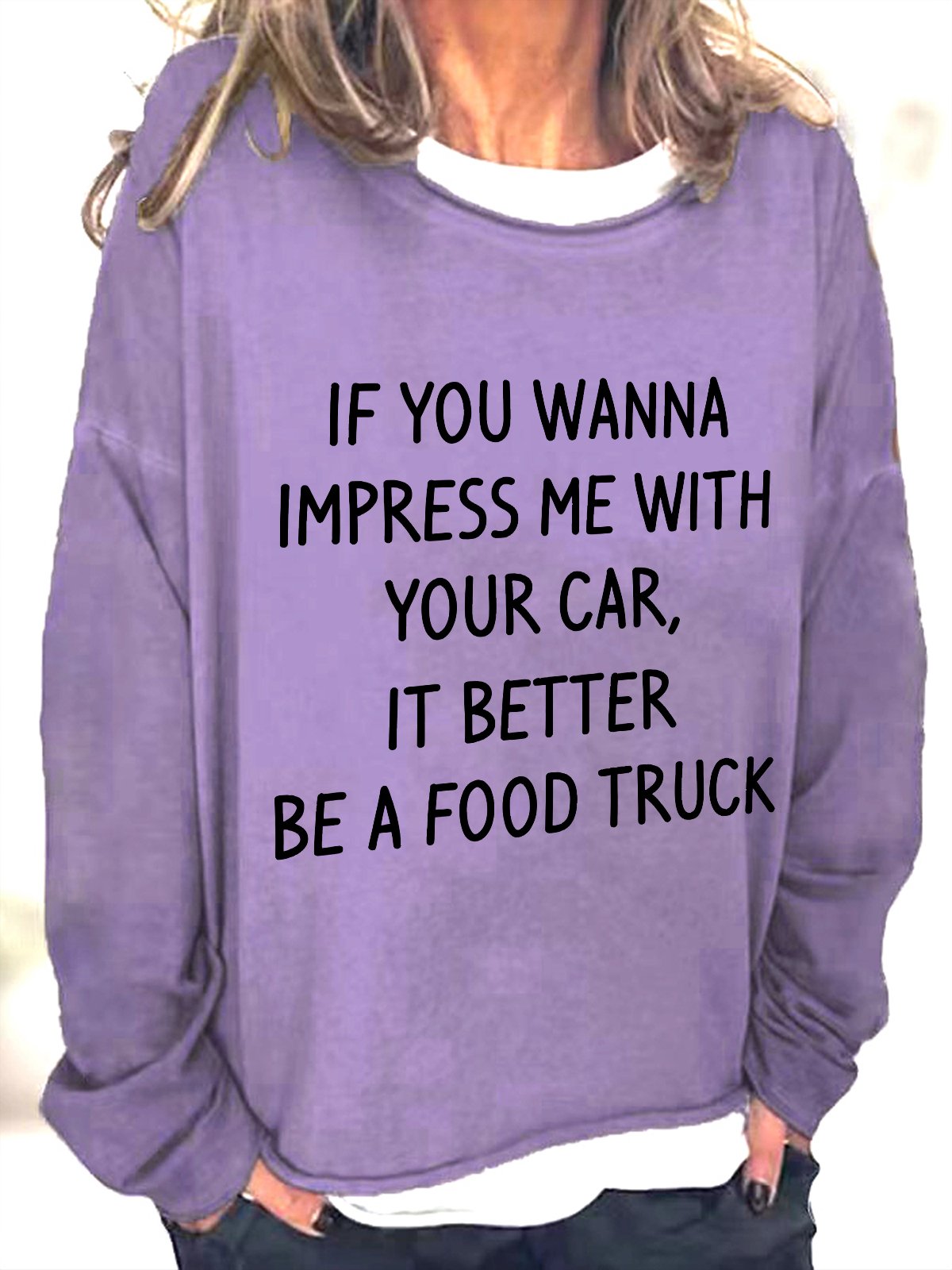 If You Wanna Impress Me With Your Car It Better Be A Food Truck Casual Sweatshirt