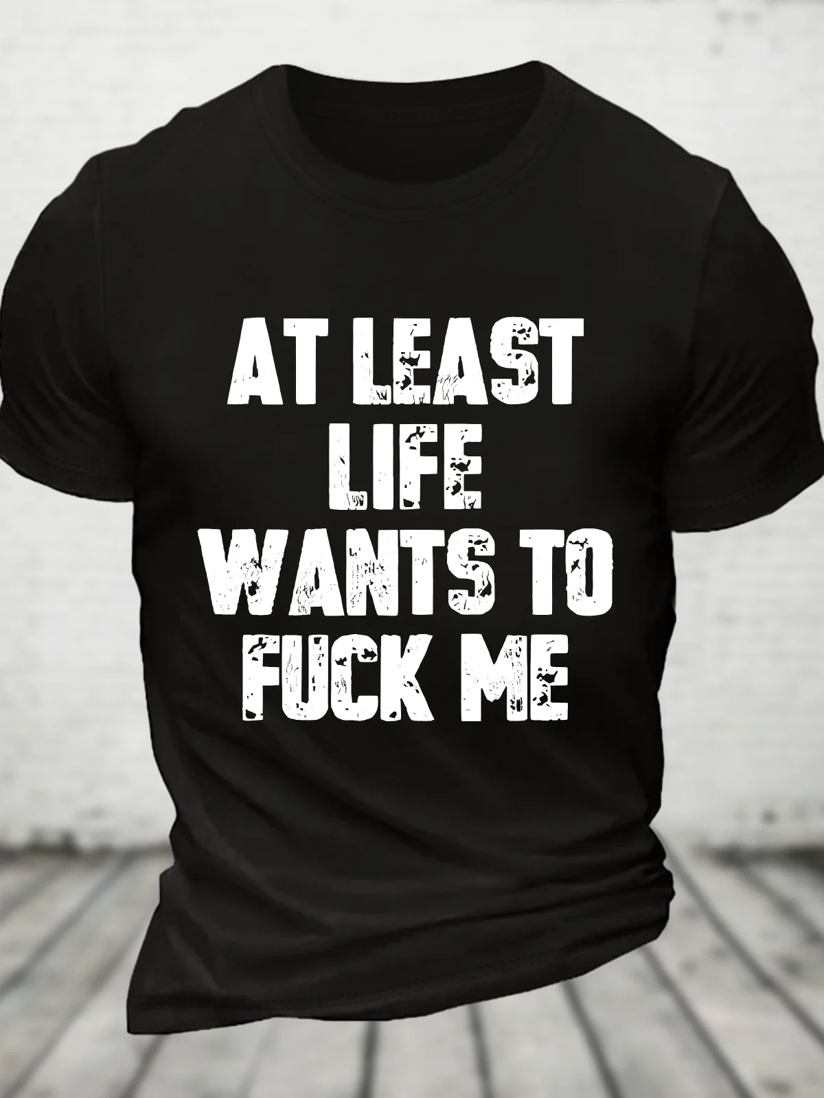 At Least Life Wants To Fucl Me Cotton T-Shirt