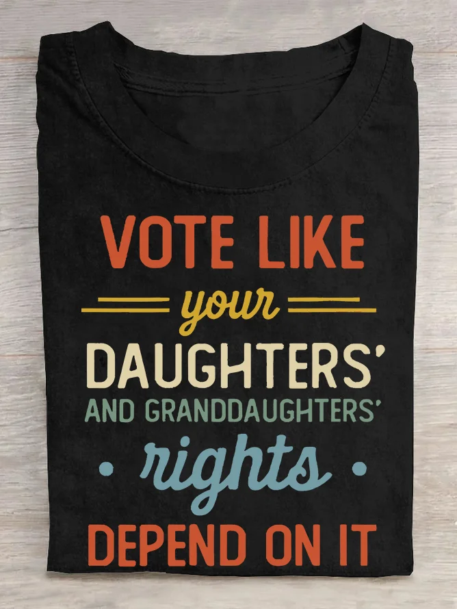 Vote Like Your Daughter’s Rights Depend On It  Cotton T-shirt