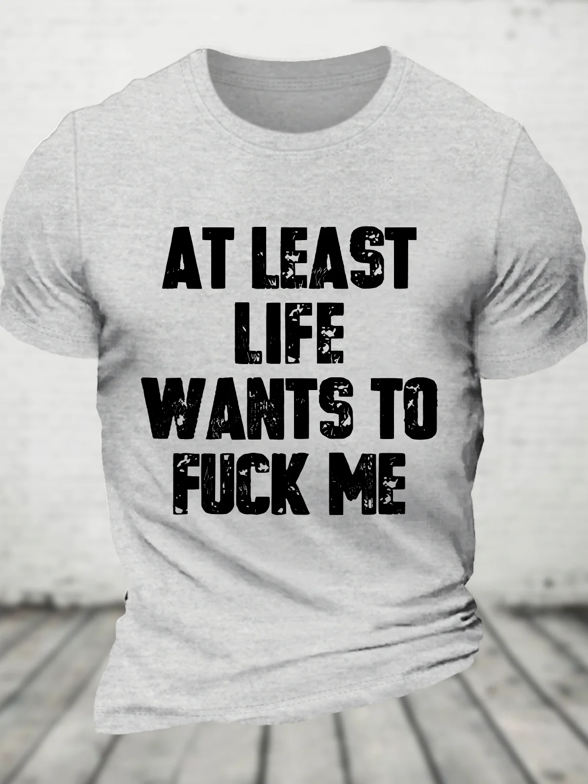 At Least Life Wants To Fucl Me Cotton T-Shirt