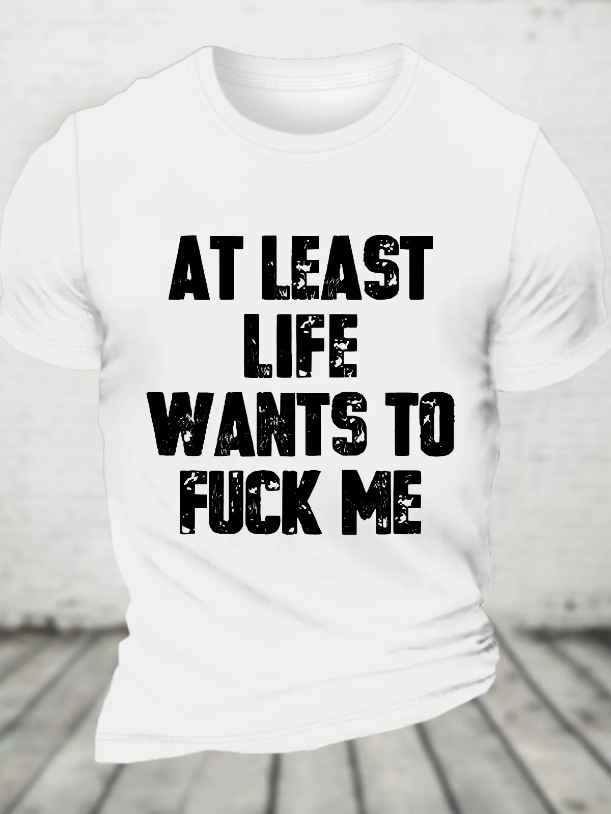 At Least Life Wants To Fucl Me Cotton T-Shirt