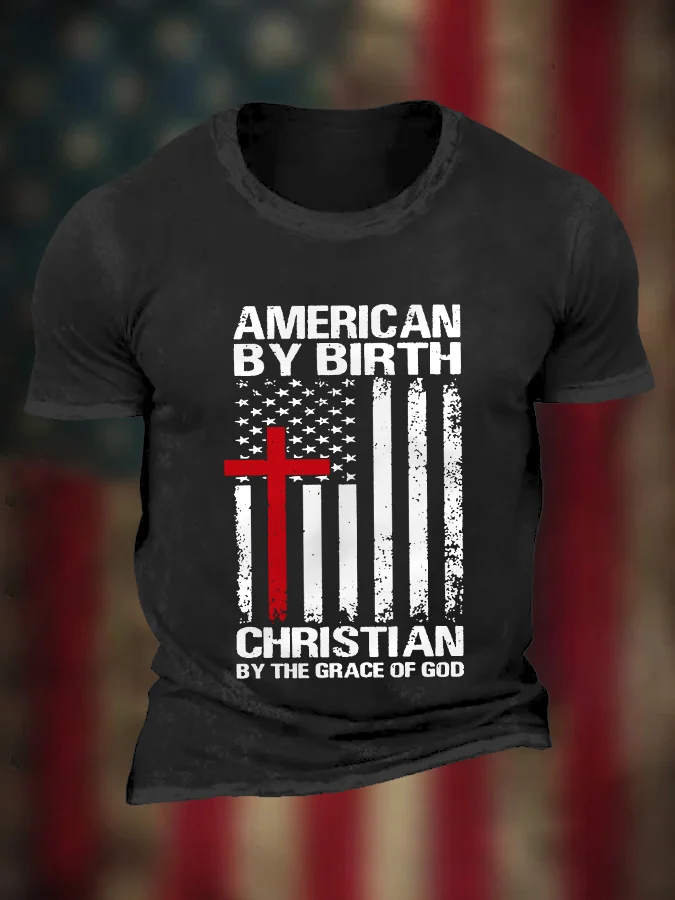 Men's American By Birth Christian By The Grace Of God Independence Day American Flag Cross Casual Tee