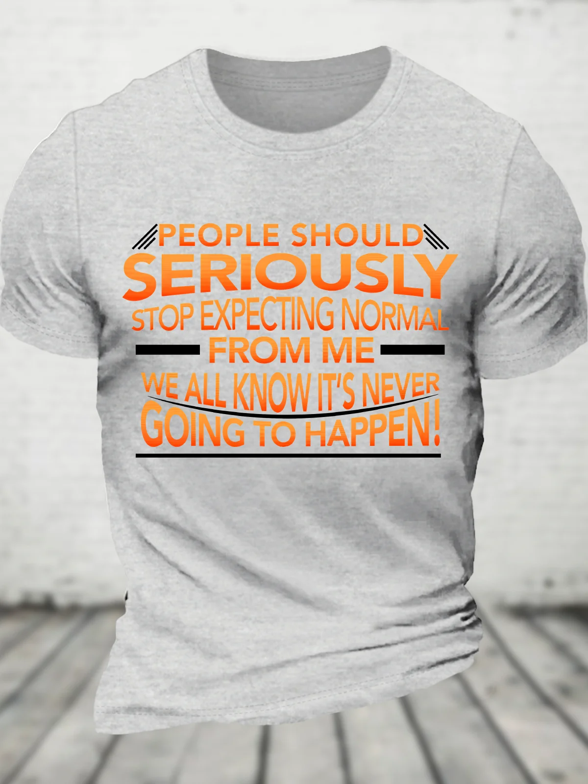 People Should Seriously Stop Expecting Normal From Me - We All Know It's Never Going To Happen! Funny Sarcastic Cotton T-Shirt