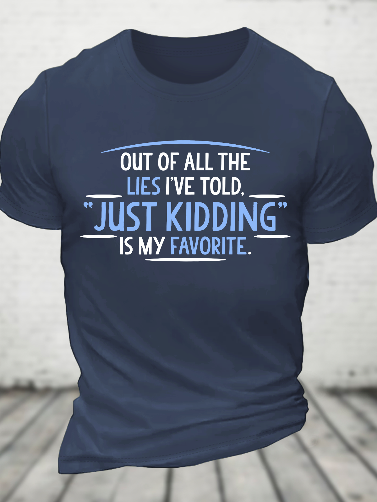 Of All The Lies I've Told Just Kidding Is My Favorite Cotton T-Shirt