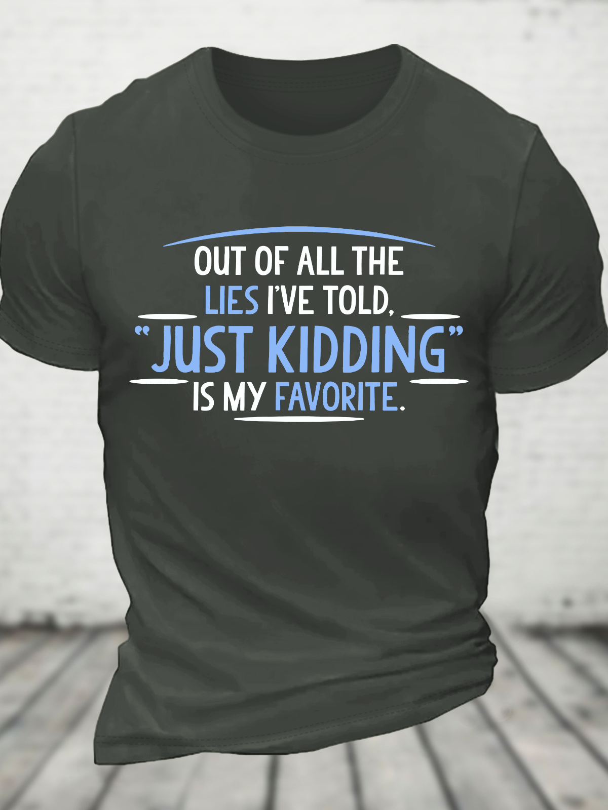 Of All The Lies I've Told Just Kidding Is My Favorite Cotton T-Shirt