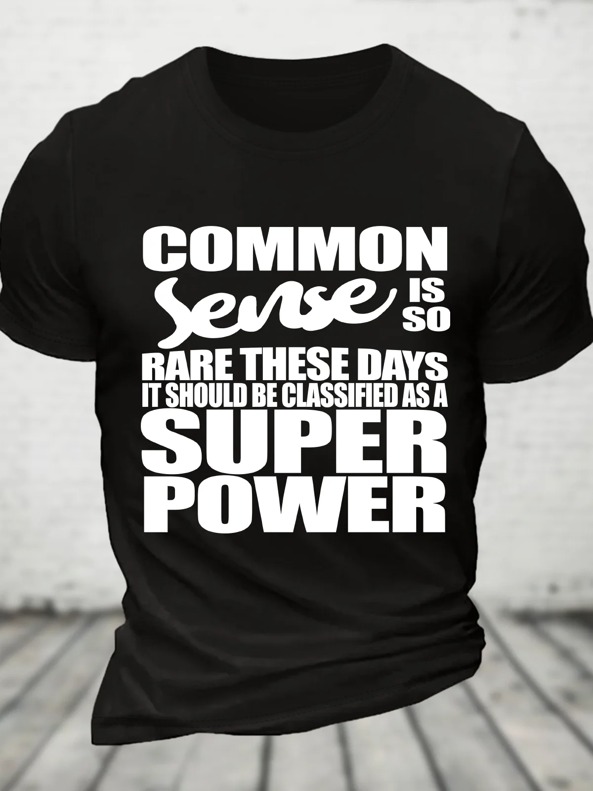 Common Sense Is So Rare These Days It Should Be Classified As A Super Power - Sarcastic Cotton T-Shirt