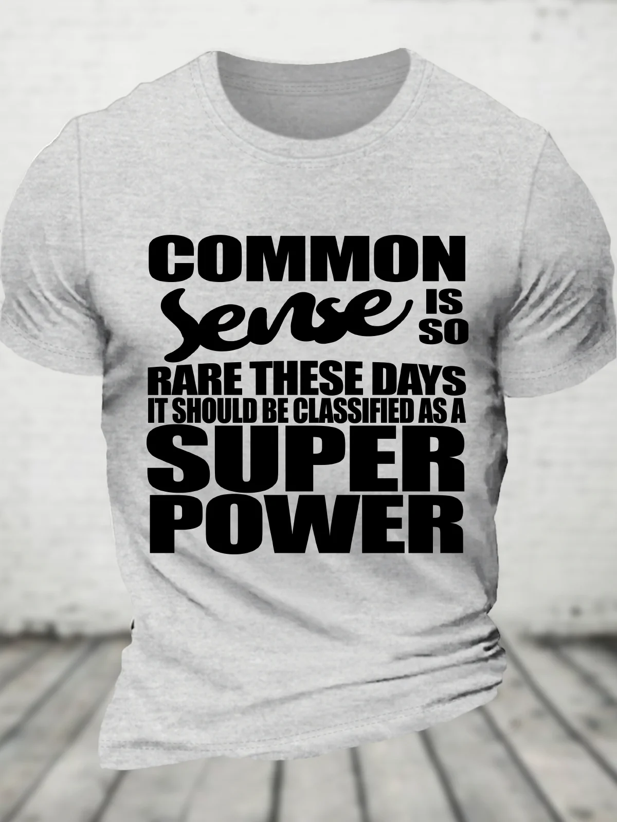 Common Sense Is So Rare These Days It Should Be Classified As A Super Power - Sarcastic Cotton T-Shirt