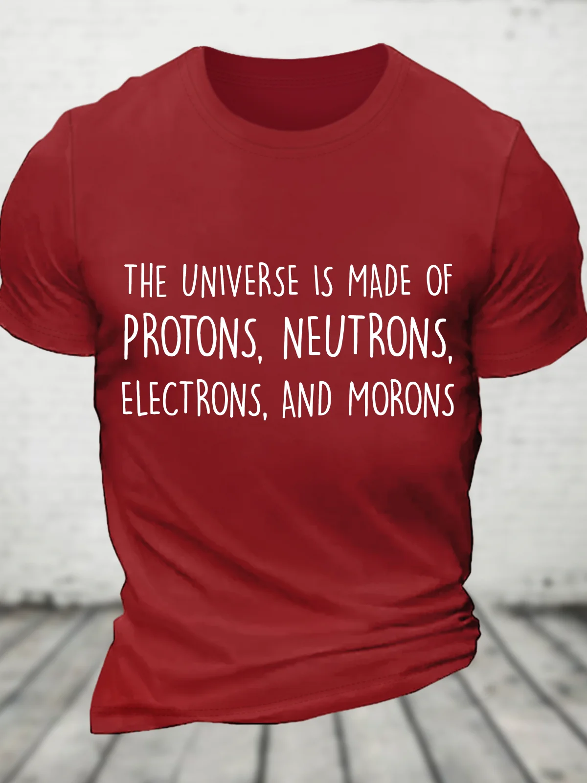 The Universe Is Made Of Protons, Neutrons, Electrons, And Morons - Funny Science Sarcastic Cotton T-Shirt