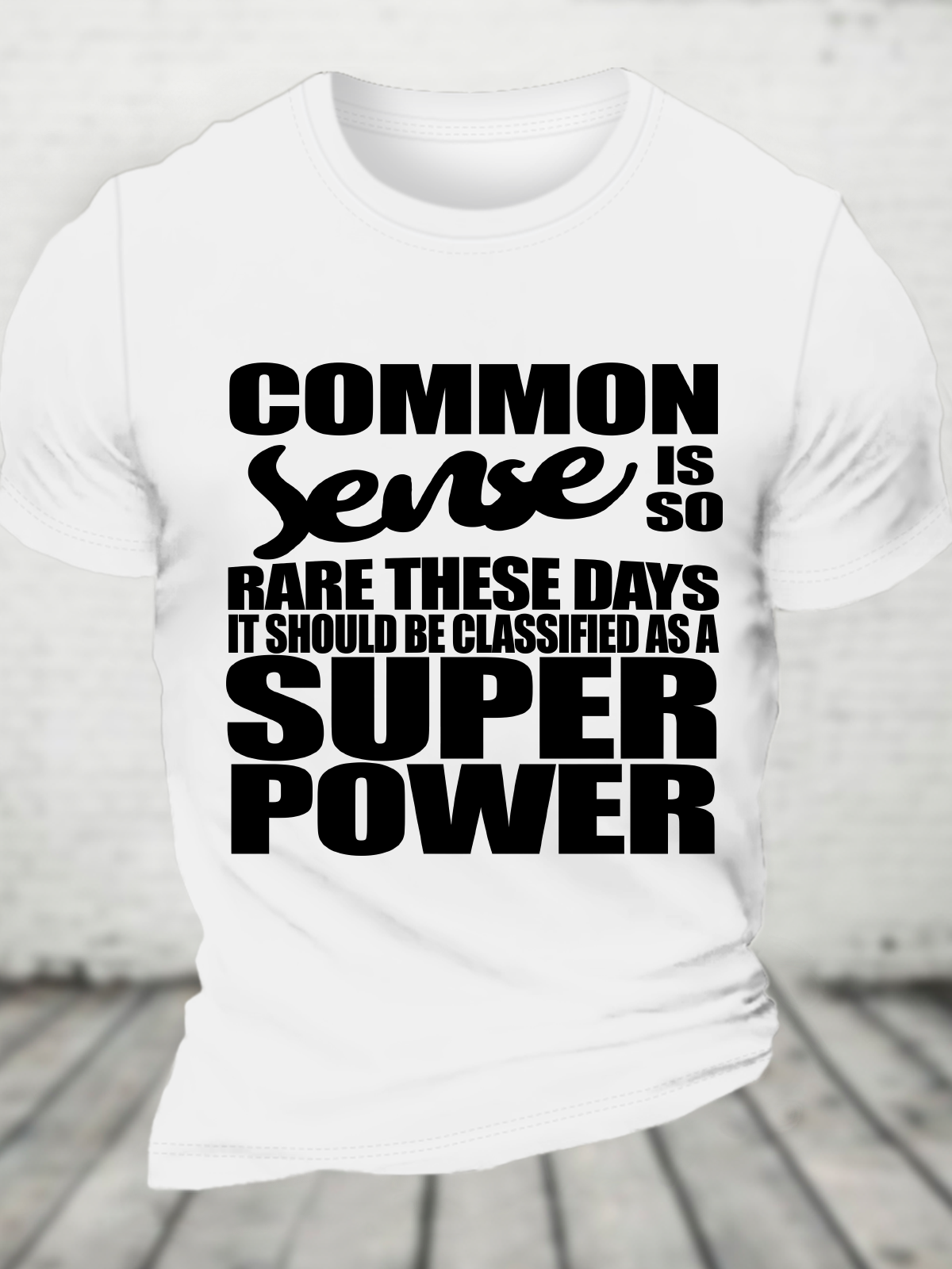 Common Sense Is So Rare These Days It Should Be Classified As A Super Power - Sarcastic Cotton T-Shirt