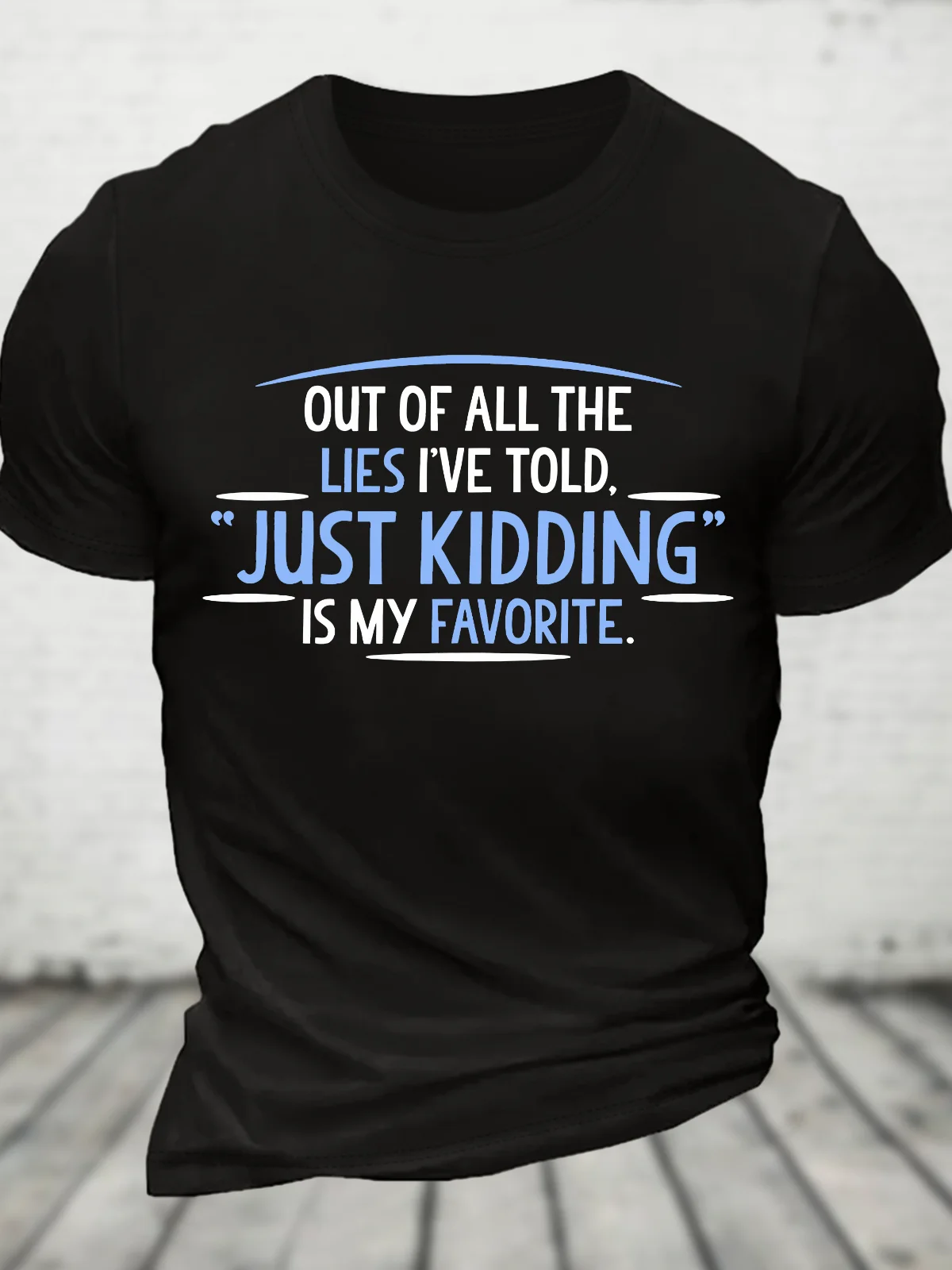 Of All The Lies I've Told Just Kidding Is My Favorite Cotton T-Shirt