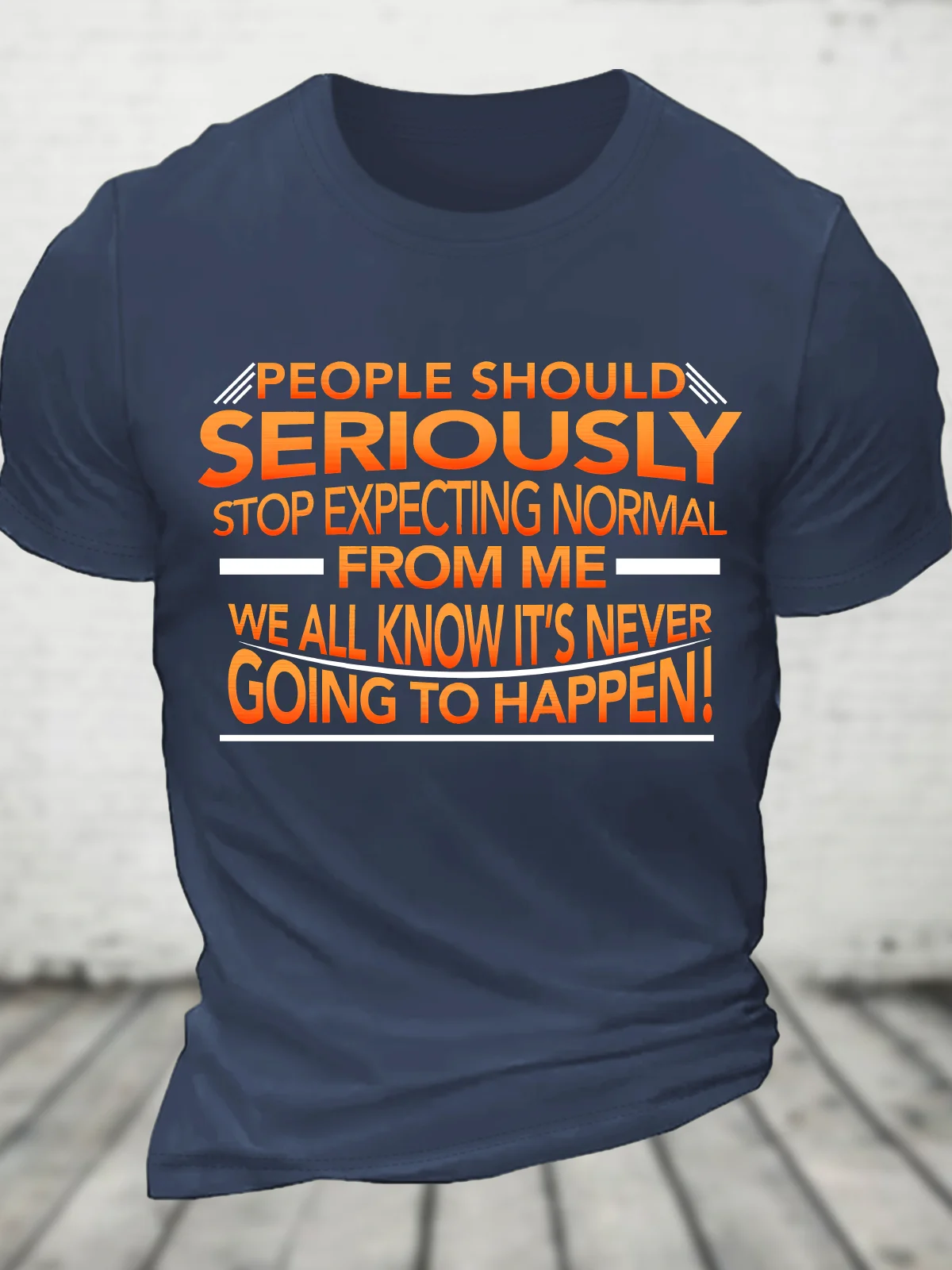 People Should Seriously Stop Expecting Normal From Me - We All Know It's Never Going To Happen! Funny Sarcastic Cotton T-Shirt