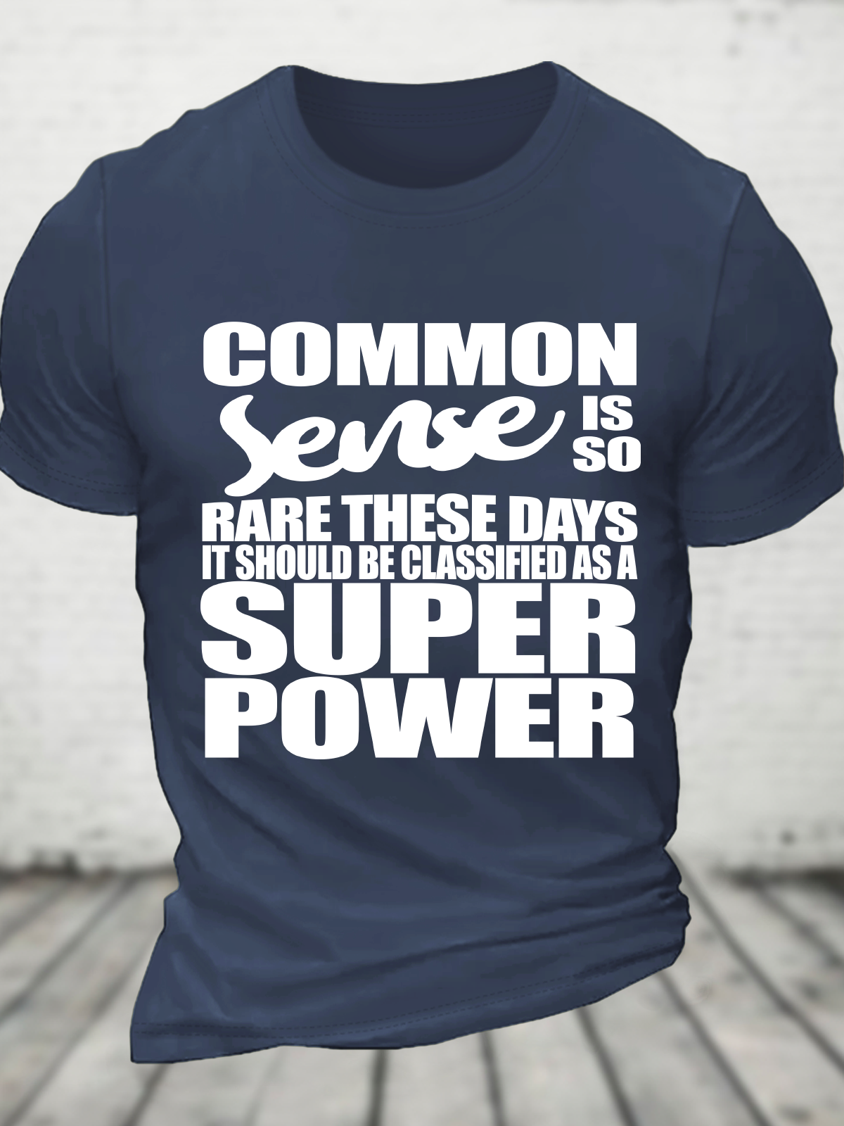 Common Sense Is So Rare These Days It Should Be Classified As A Super Power - Sarcastic Cotton T-Shirt