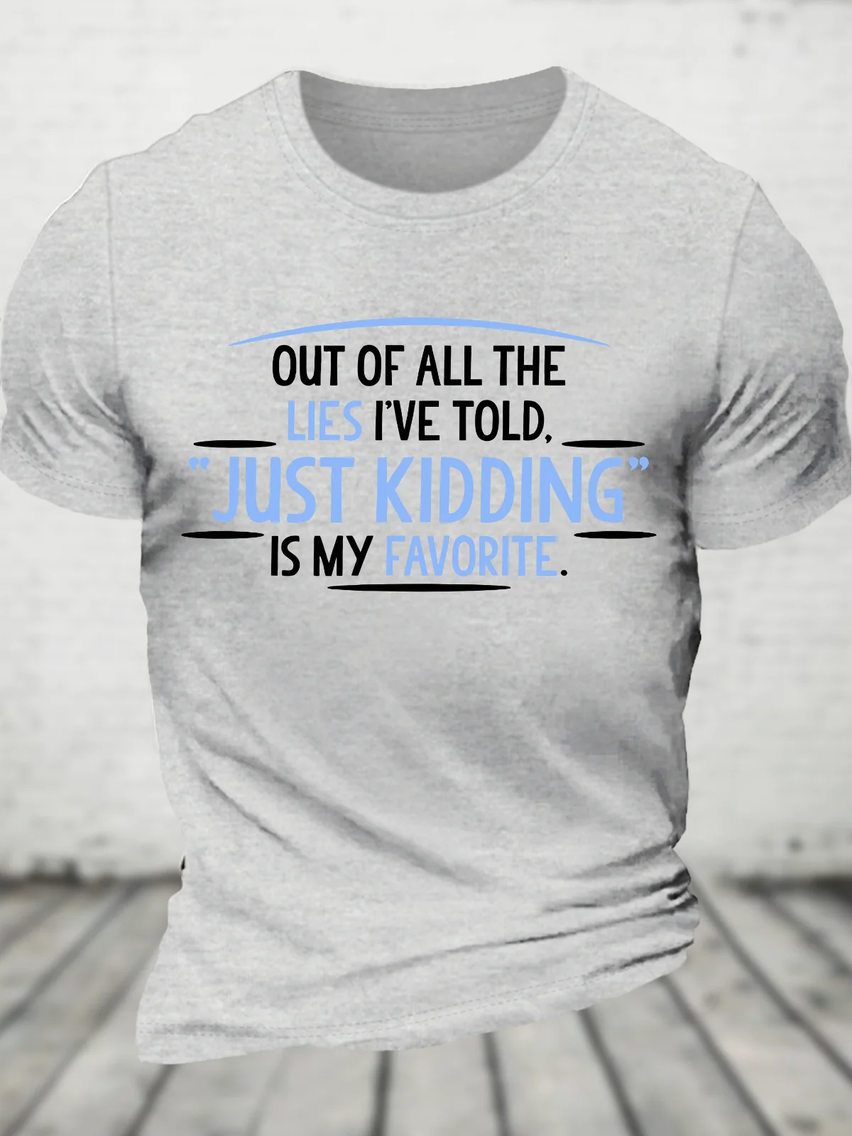 Of All The Lies I've Told Just Kidding Is My Favorite Cotton T-Shirt