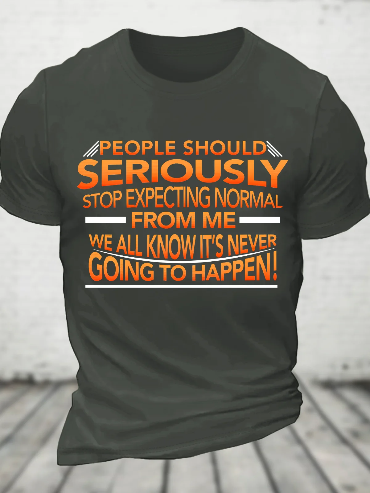 People Should Seriously Stop Expecting Normal From Me - We All Know It's Never Going To Happen! Funny Sarcastic Cotton T-Shirt