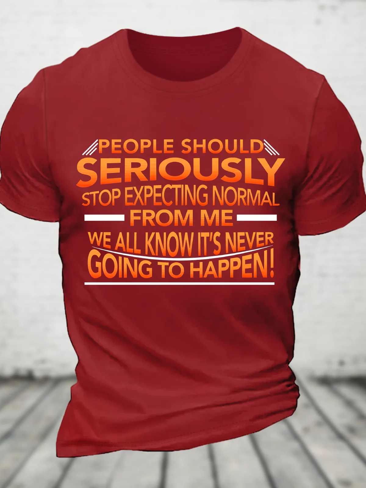 People Should Seriously Stop Expecting Normal From Me - We All Know It's Never Going To Happen! Funny Sarcastic Cotton T-Shirt