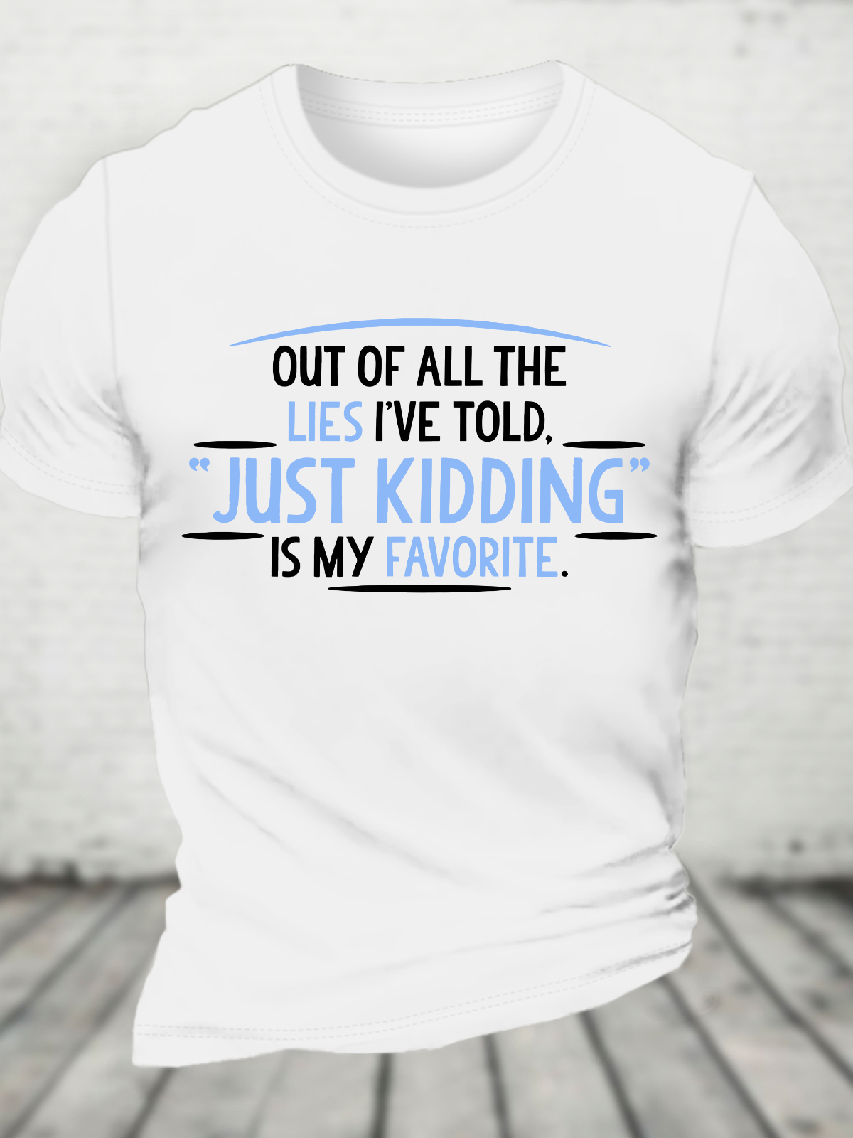 Of All The Lies I've Told Just Kidding Is My Favorite Cotton T-Shirt