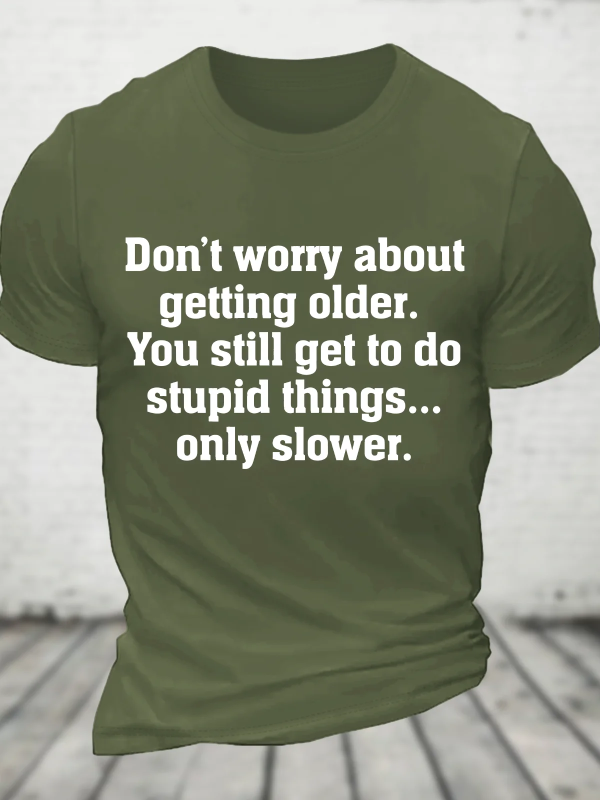 Don’T Worry About Getting Older. You Still Get To Do Stupid Things, Only Slower Cotton T-Shirt