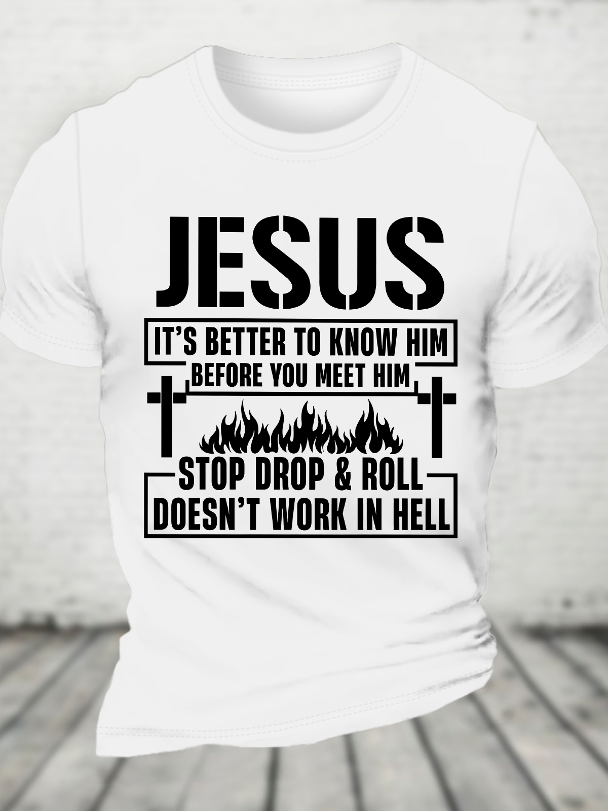 Jesus It’S Better To Know Him Before You Meet Him Stop Drop And Roll Doesn’T Work In Hell Cotton T-Shirt