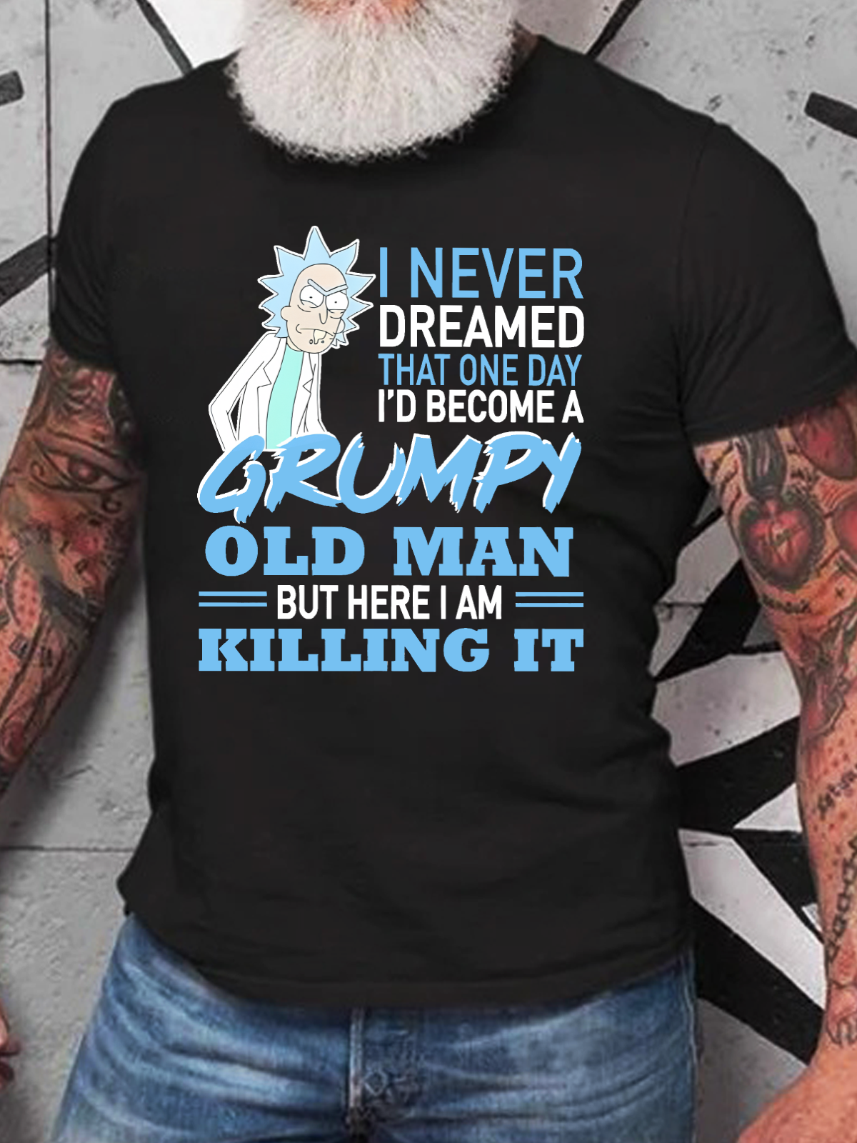 Rick Sanchez I Never Dreamed That One Day I’D Become A Grumpy Old Man But Here I Am Killing It Cotton T-Shirt