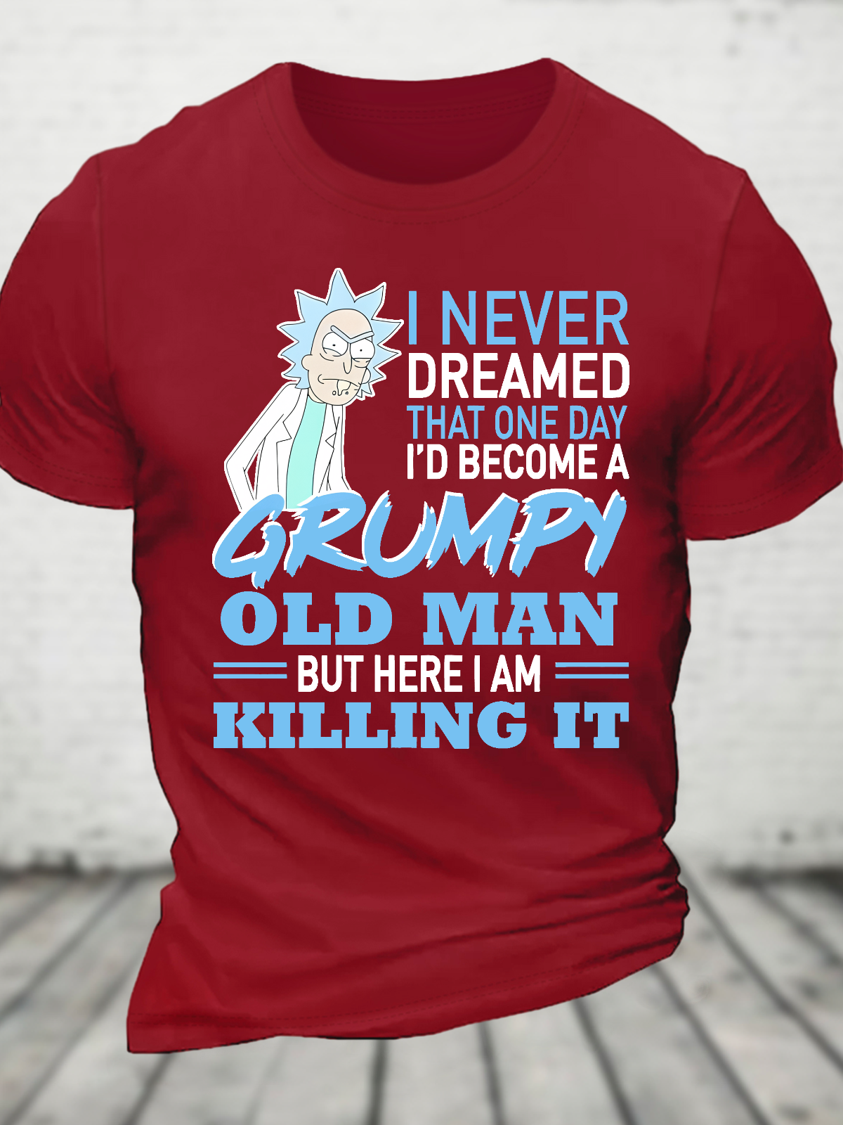 Rick Sanchez I Never Dreamed That One Day I’D Become A Grumpy Old Man But Here I Am Killing It Cotton T-Shirt