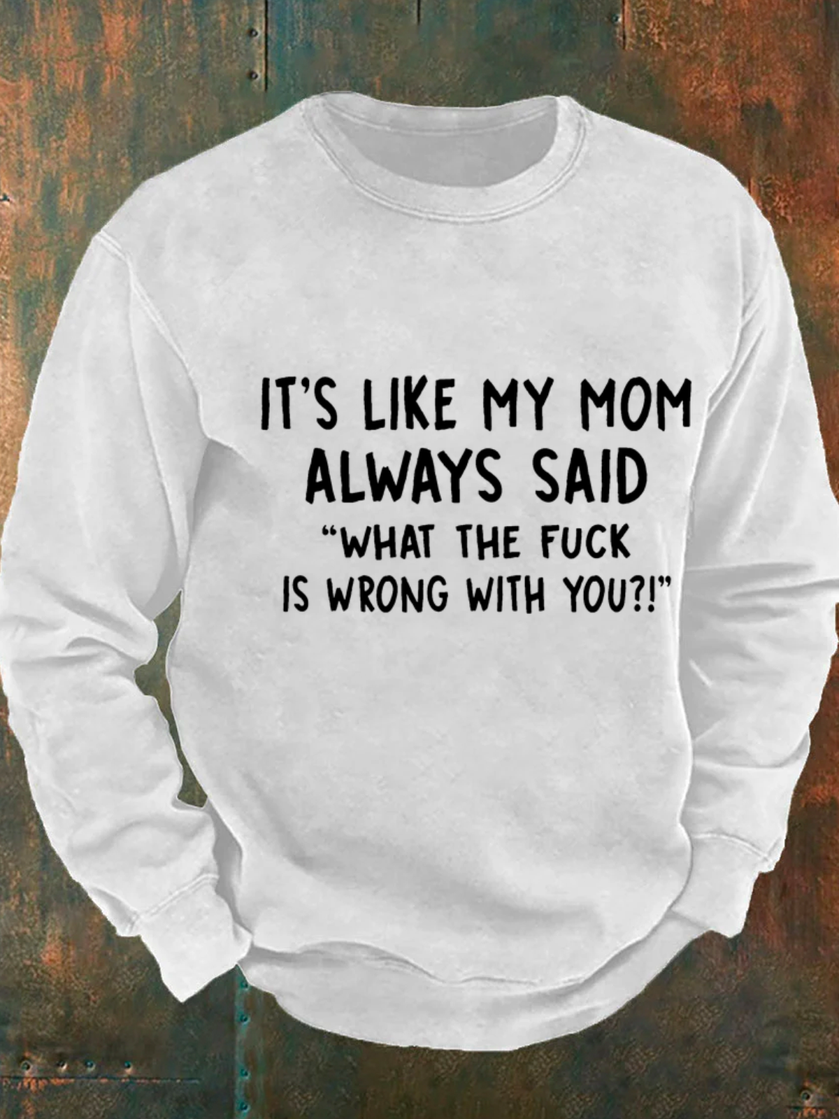 It’S Like My Mom Always Said What The Fuck Is Wrong With You Men's Casual Sweatshirt