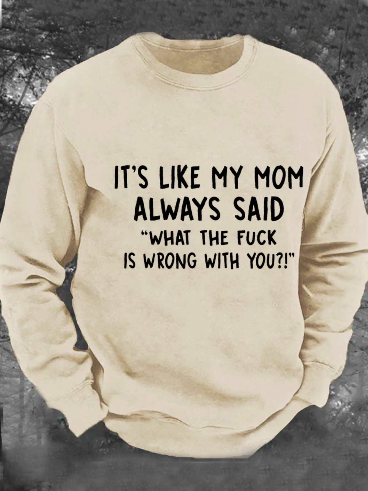 It’S Like My Mom Always Said What The Fuck Is Wrong With You Men's Casual Sweatshirt