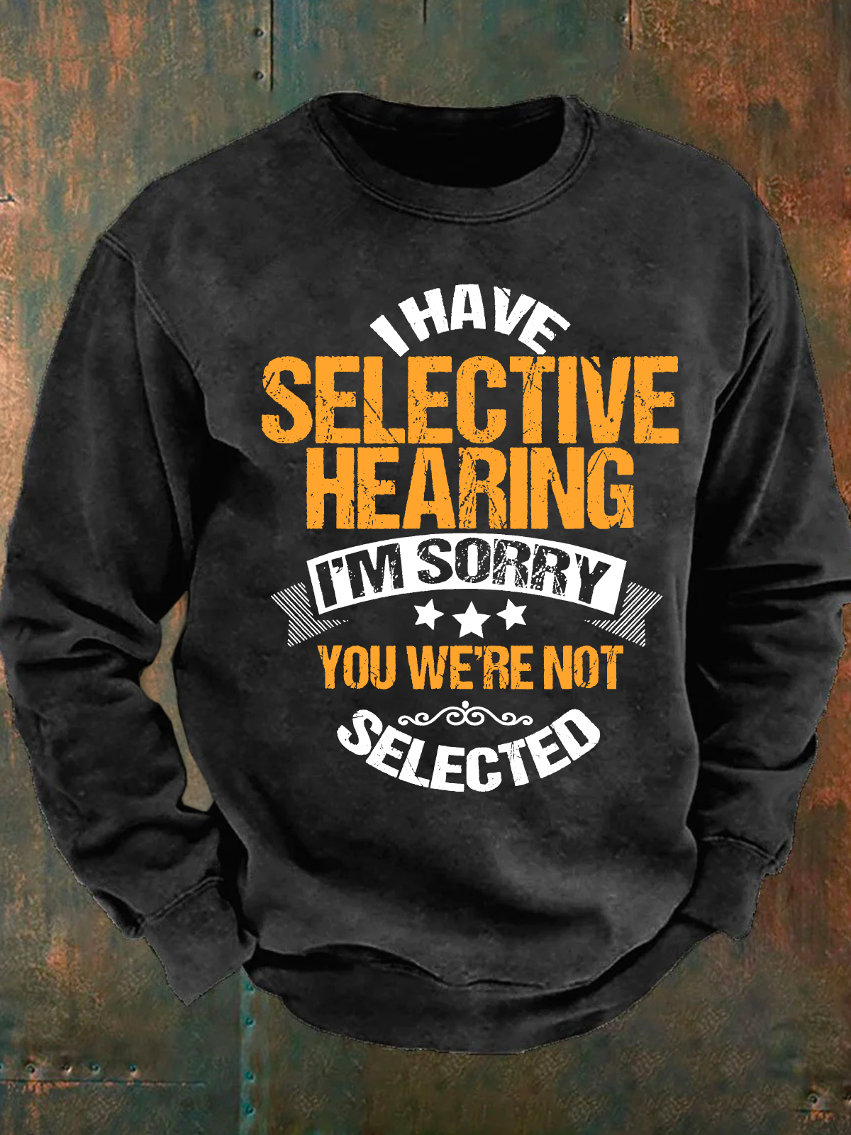 I Have Selective Hearing I'm Sorry You Were Not Selected Men's Casual Sweatshirt