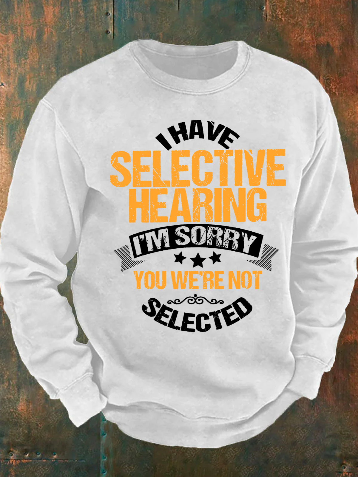 I Have Selective Hearing I'm Sorry You Were Not Selected Men's Casual Sweatshirt