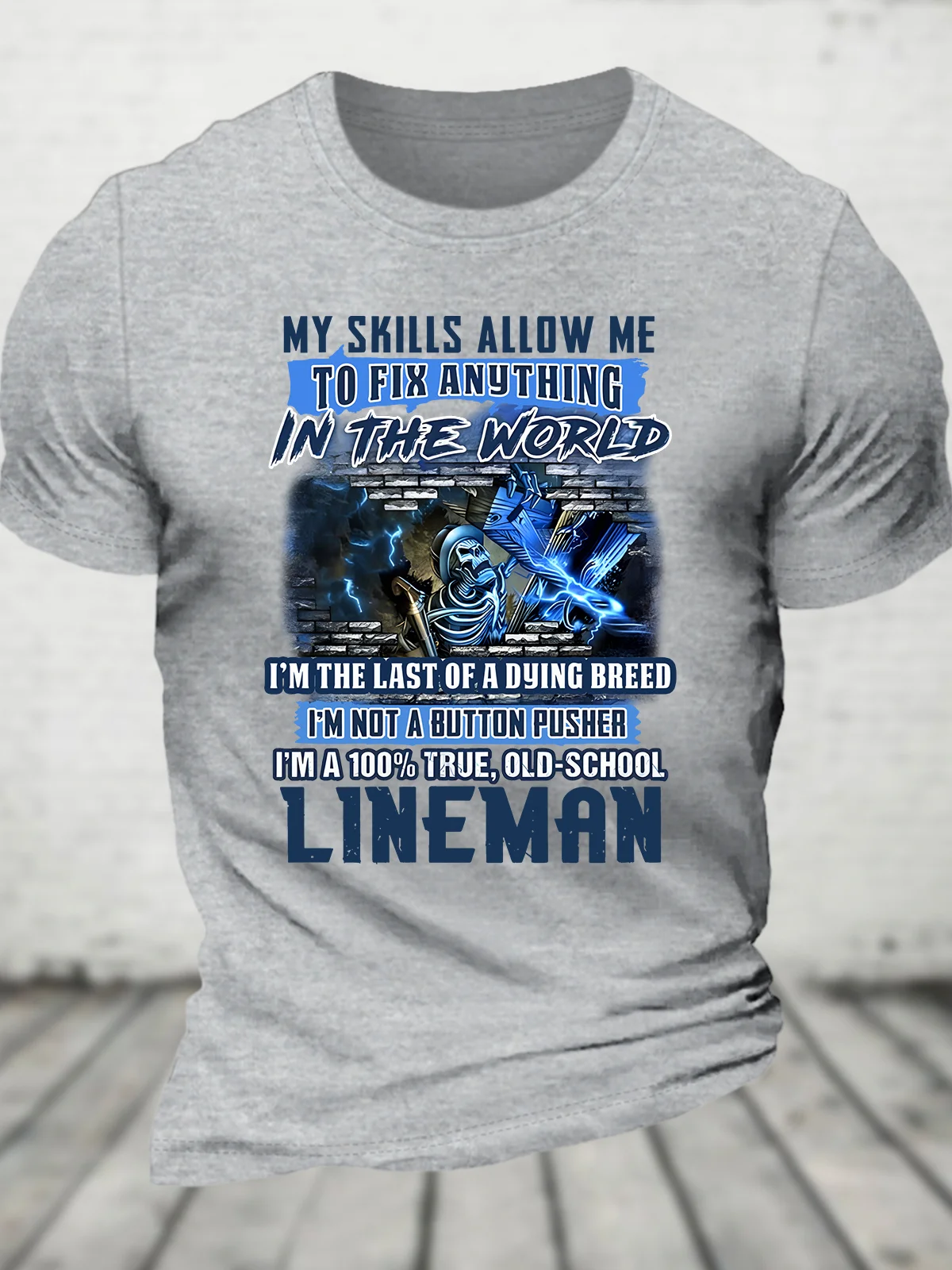 My Skills Allow Me To Fix Anything In The World I'm The Last Of A Dying Breed I'm Not A Button Pusher I'm A 100% True, Old-School Lineman Cotton T-shirt