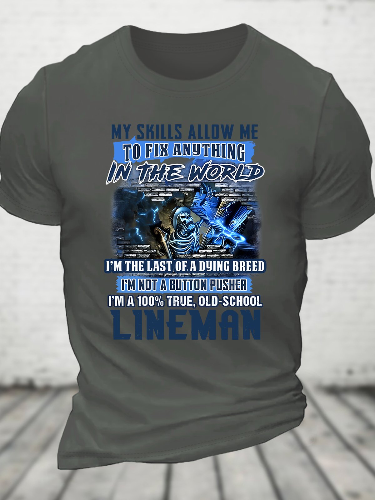 My Skills Allow Me To Fix Anything In The World I'm The Last Of A Dying Breed I'm Not A Button Pusher I'm A 100% True, Old-School Lineman Cotton T-shirt