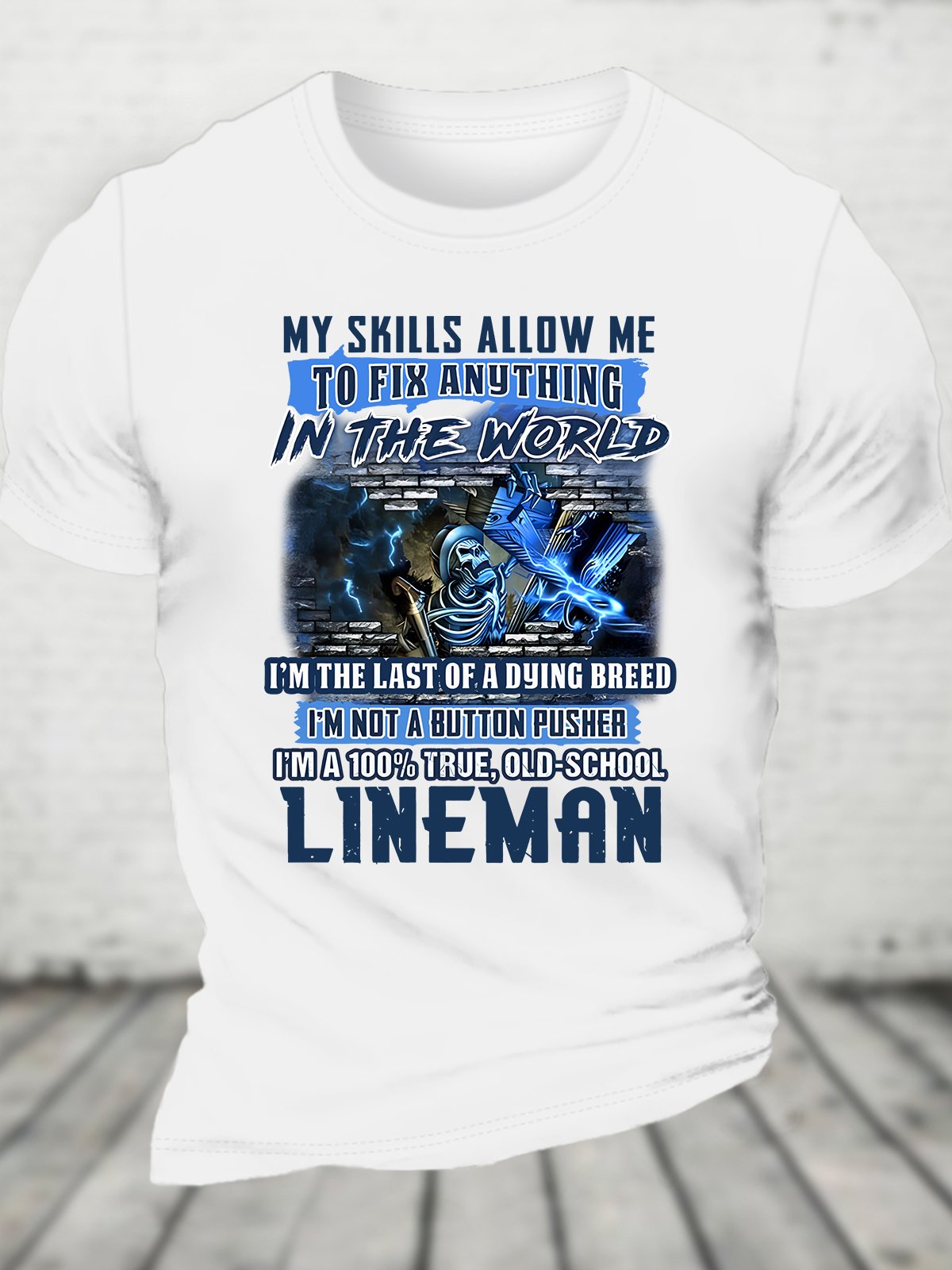 My Skills Allow Me To Fix Anything In The World I'm The Last Of A Dying Breed I'm Not A Button Pusher I'm A 100% True, Old-School Lineman Cotton T-shirt