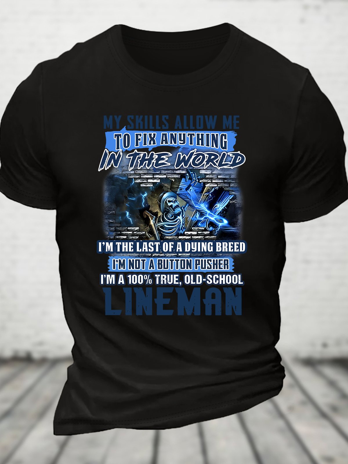 My Skills Allow Me To Fix Anything In The World I'm The Last Of A Dying Breed I'm Not A Button Pusher I'm A 100% True, Old-School Lineman Cotton T-shirt