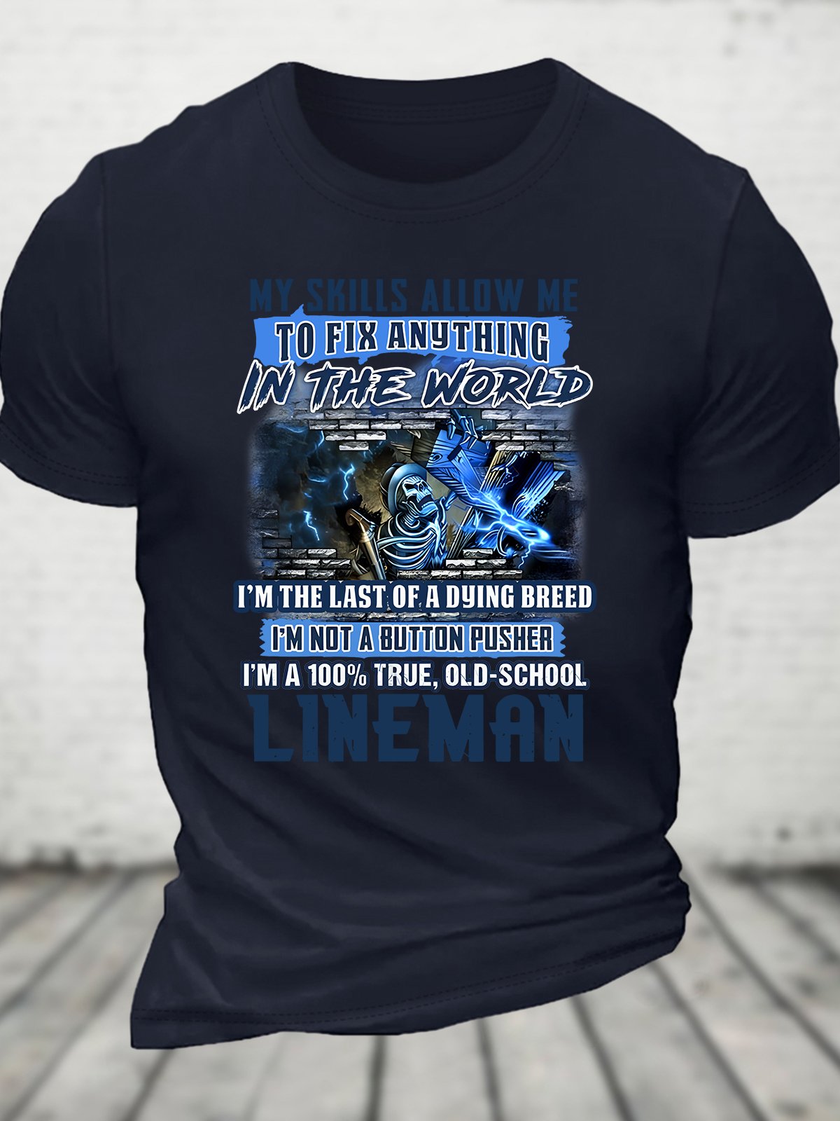 My Skills Allow Me To Fix Anything In The World I'm The Last Of A Dying Breed I'm Not A Button Pusher I'm A 100% True, Old-School Lineman Cotton T-shirt