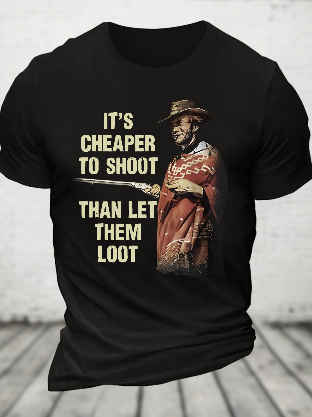 It's Cheaper To Shoot Than Let Them Loot Cotton T-Shirt