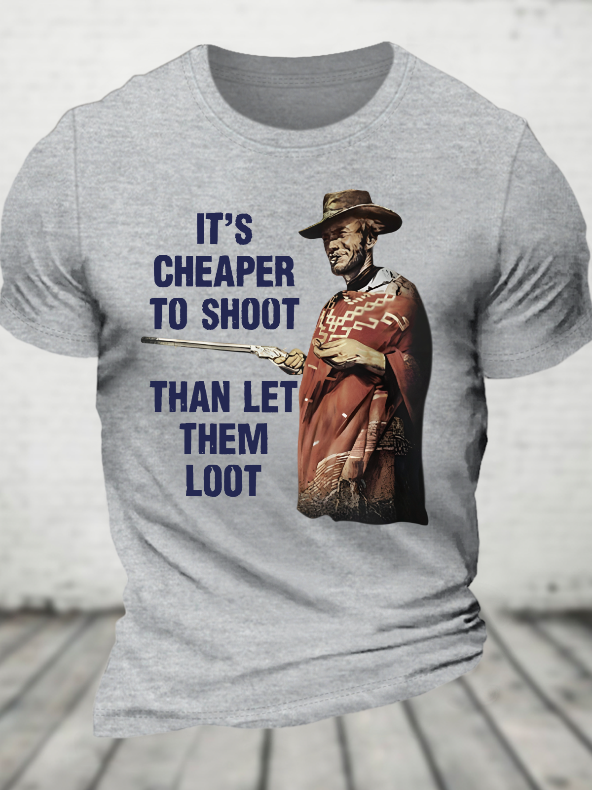 It's Cheaper To Shoot Than Let Them Loot Cotton T-Shirt