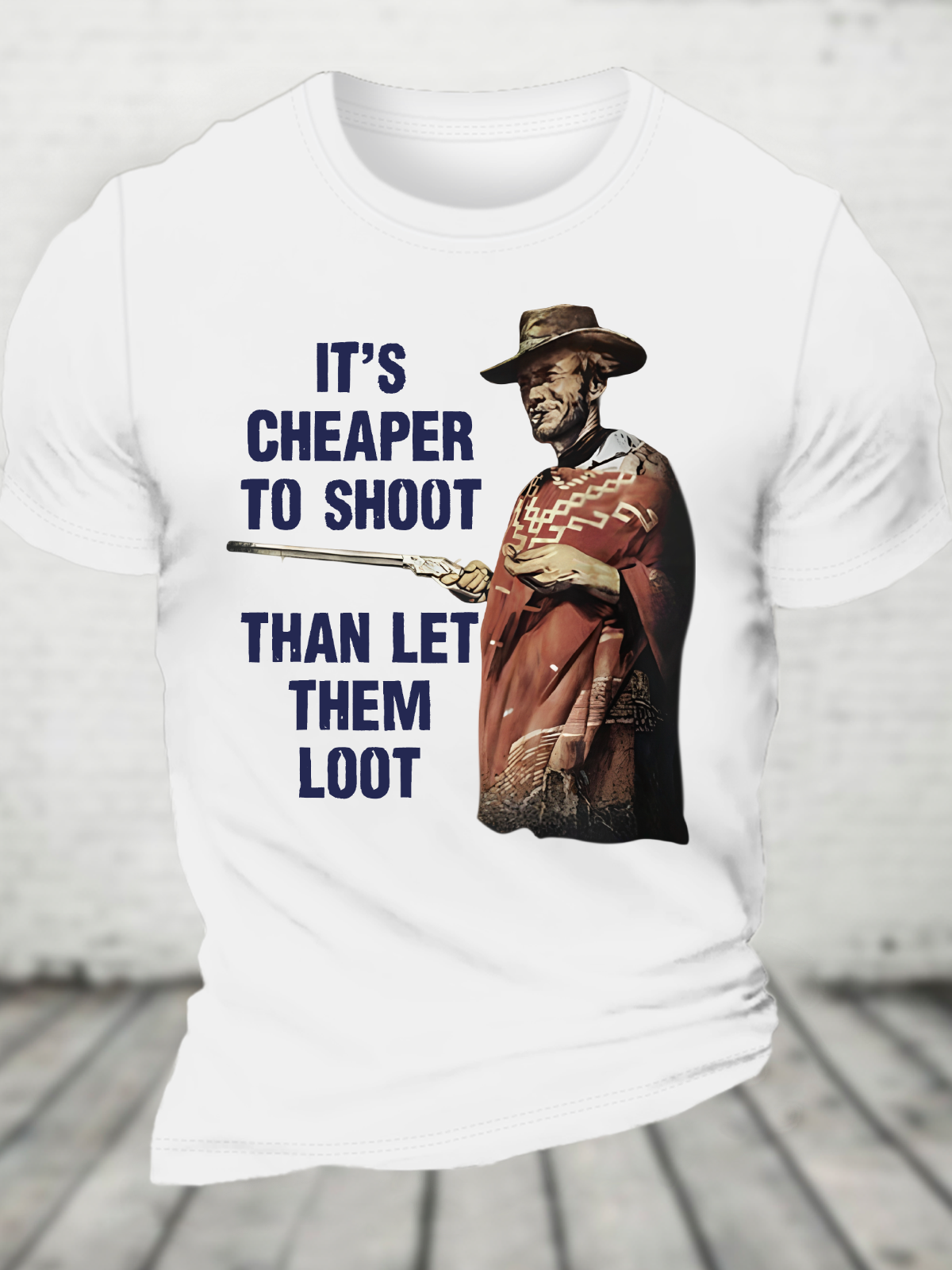 It's Cheaper To Shoot Than Let Them Loot Cotton T-Shirt