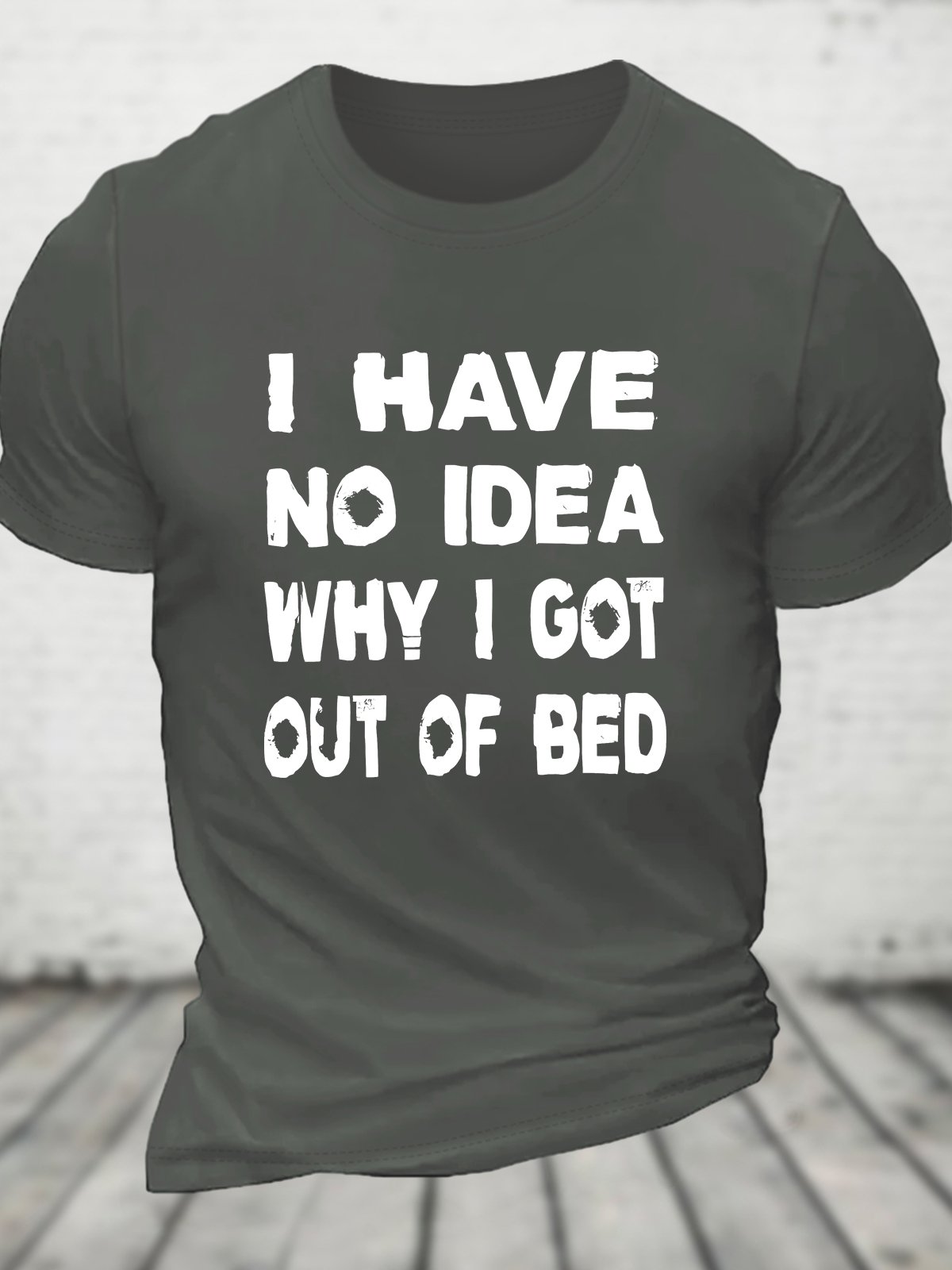 I Have No Idea Why I Got Out Of Bed Cotton T-shirt