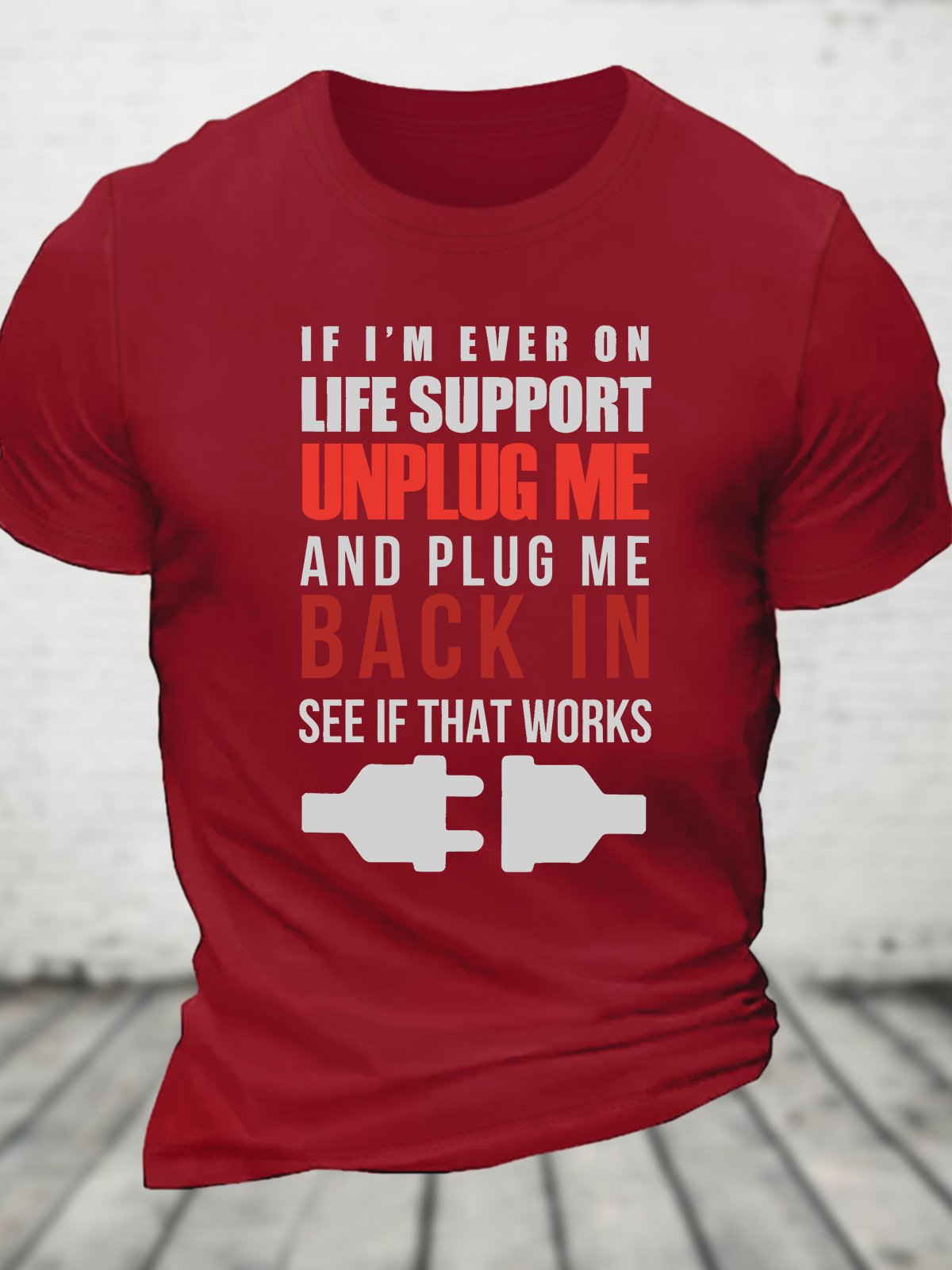 If I'm Ever On Life Support Unplug Me And Plug Me Me Back In See If That Works Cotton T-shirt