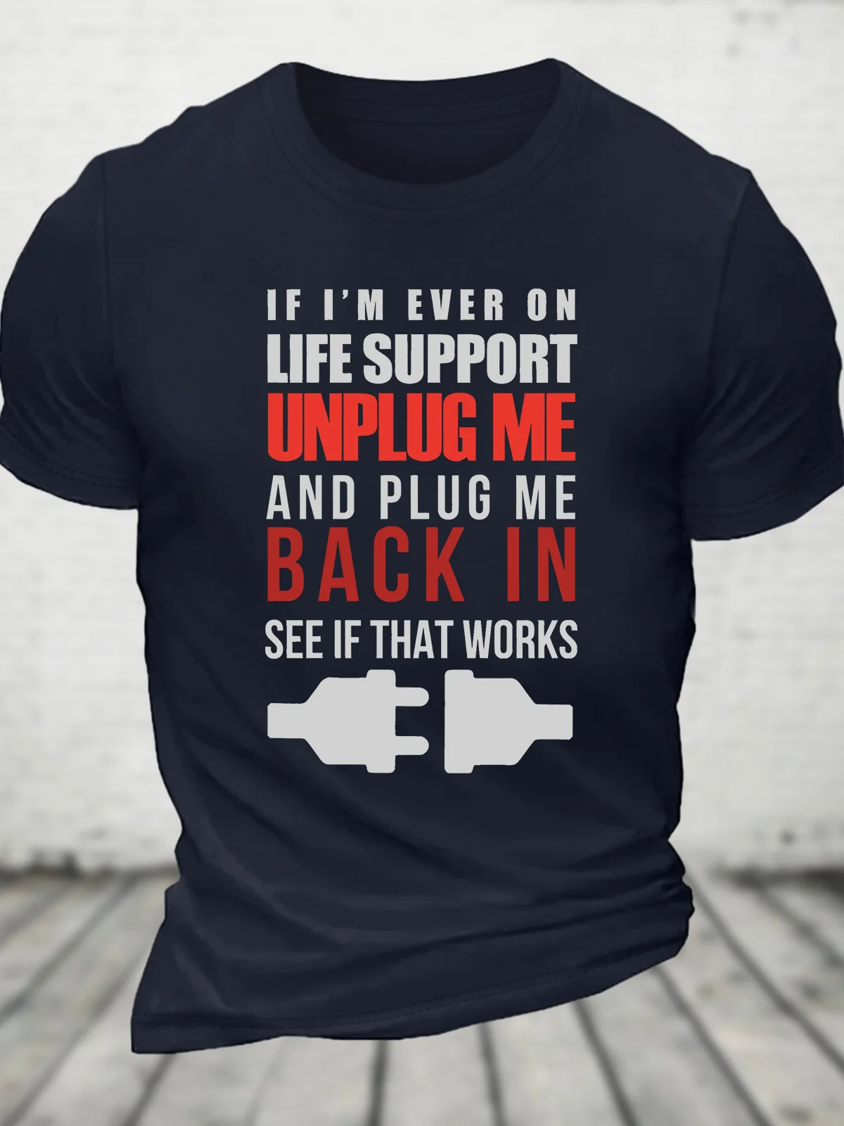 If I'm Ever On Life Support Unplug Me And Plug Me Me Back In See If That Works Cotton T-shirt