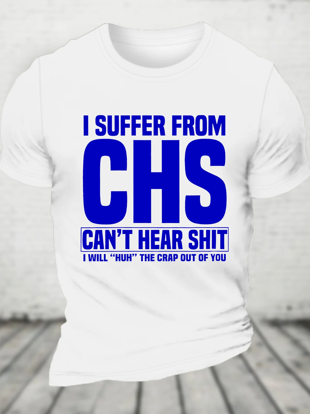 I Suffer From Chs - Can't Hear Shit - I Will Huh The Crap Out Of You - Funny Old People Cotton T-shirt