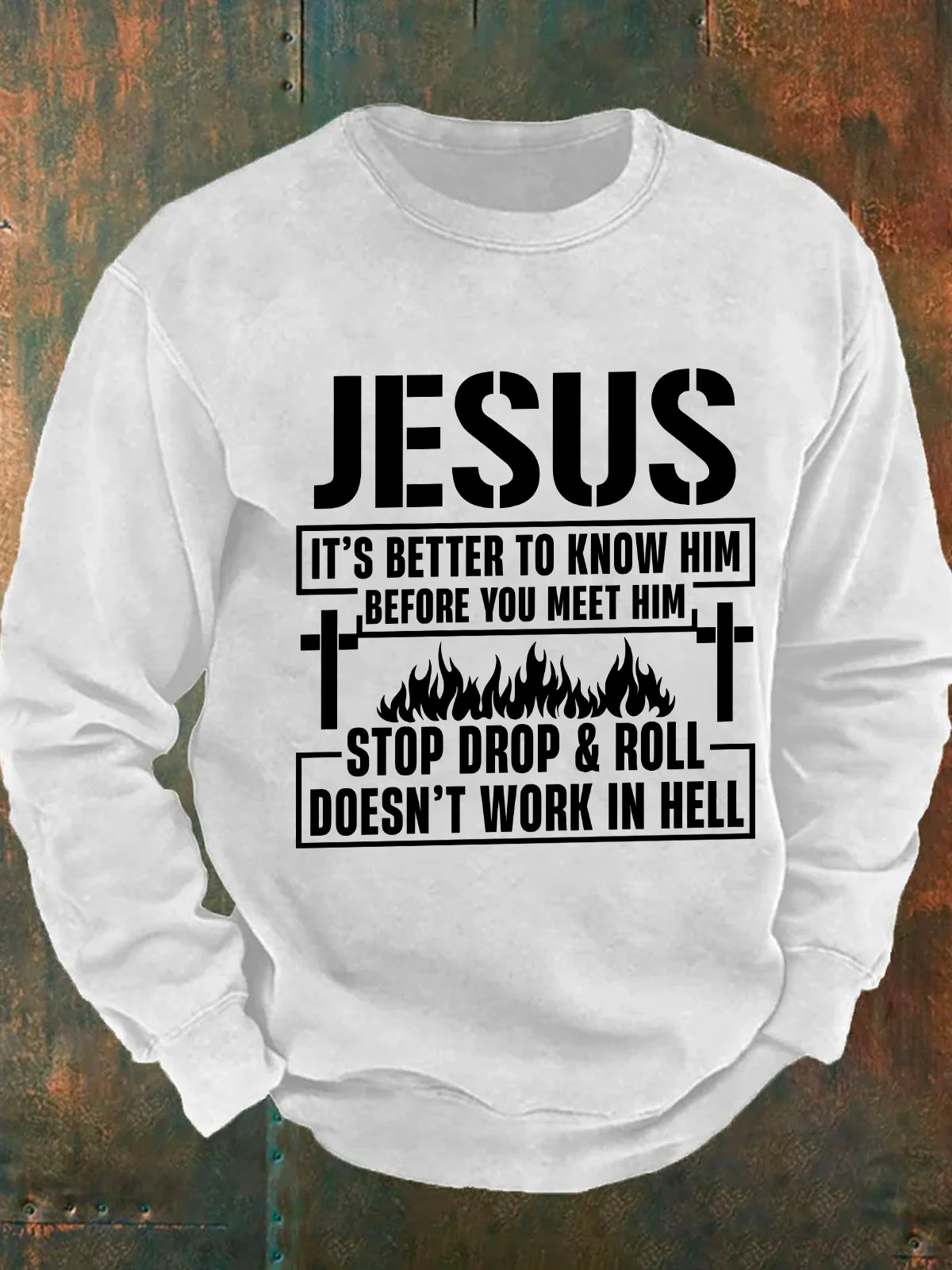 Jesus It’S Better To Know Him Before You Meet Him Stop Drop And Roll Doesn’T Work In Hell Men's Casual Sweatshirt