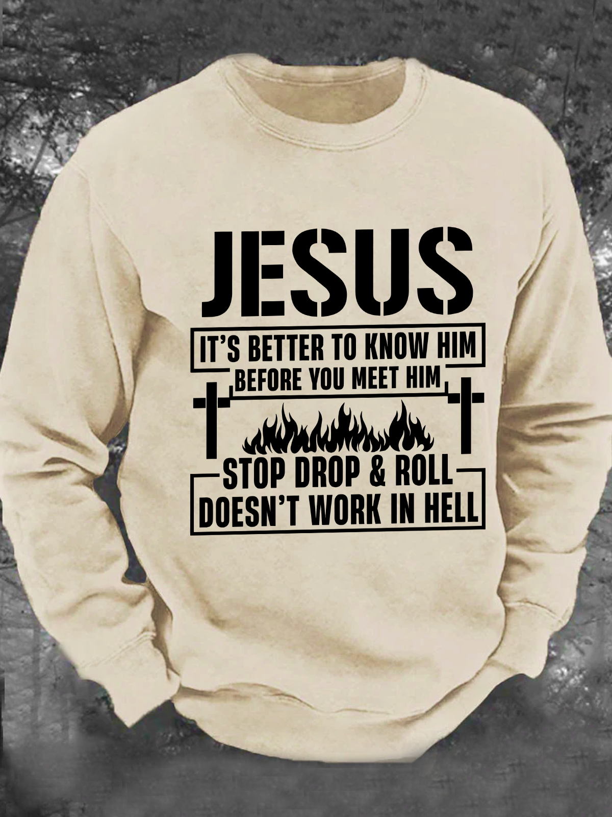 Jesus It’S Better To Know Him Before You Meet Him Stop Drop And Roll Doesn’T Work In Hell Men's Casual Sweatshirt