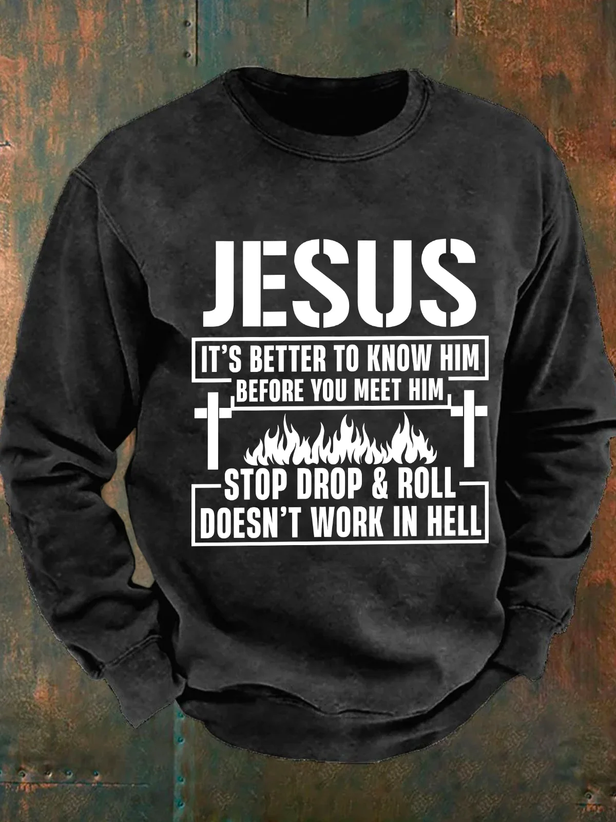 Jesus It’S Better To Know Him Before You Meet Him Stop Drop And Roll Doesn’T Work In Hell Men's Casual Sweatshirt