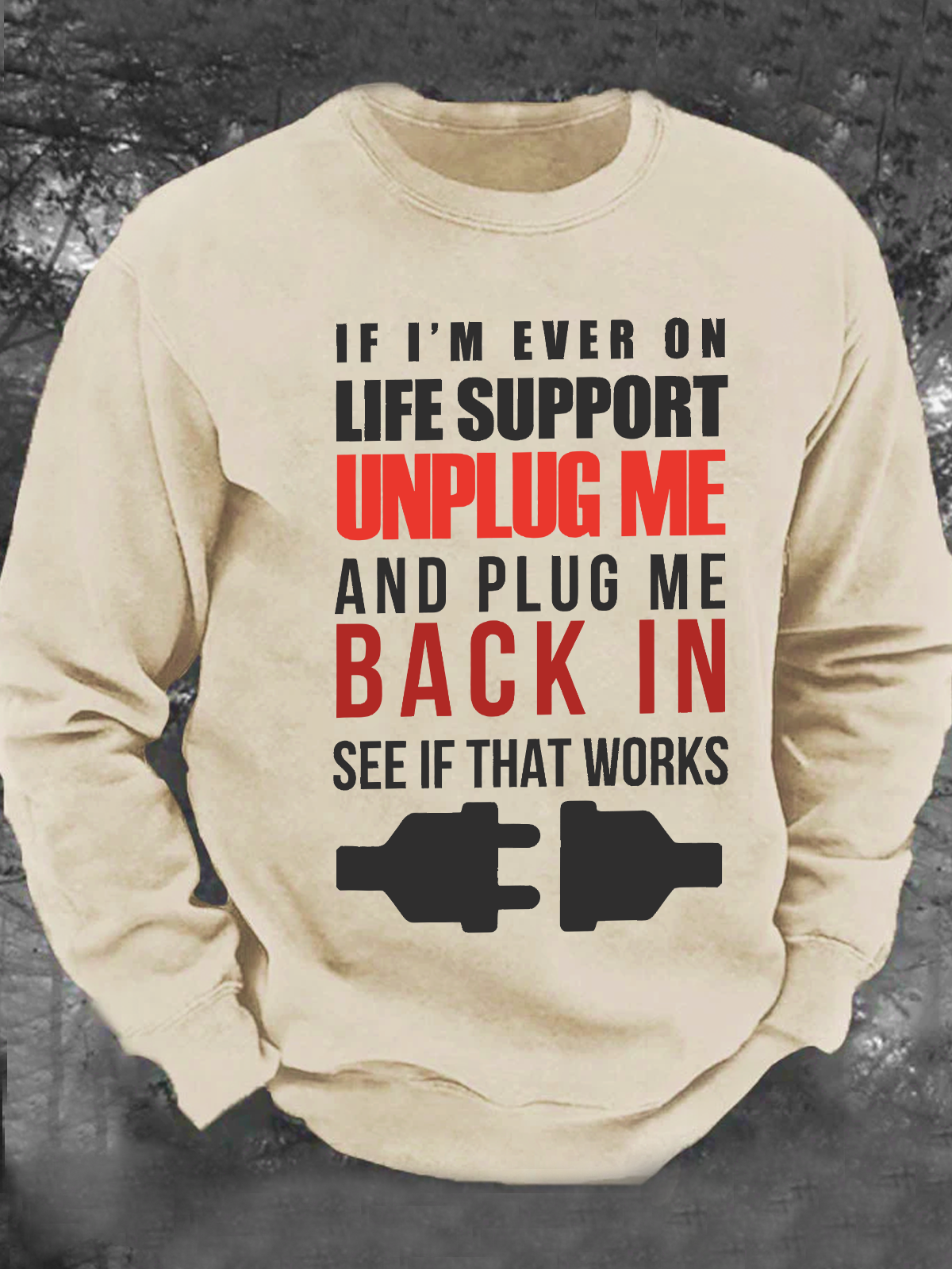 If I'm Ever On Life Support Unplug Me And Plug Me Me Back In See If That Works Men's Casual Sweatshirt